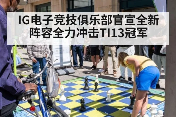 IG电子竞技俱乐部官宣全新阵容全力冲击TI13冠军